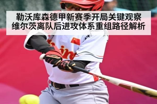 勒沃库森德甲新赛季开局关键观察 维尔茨离队后进攻体系重组路径解析